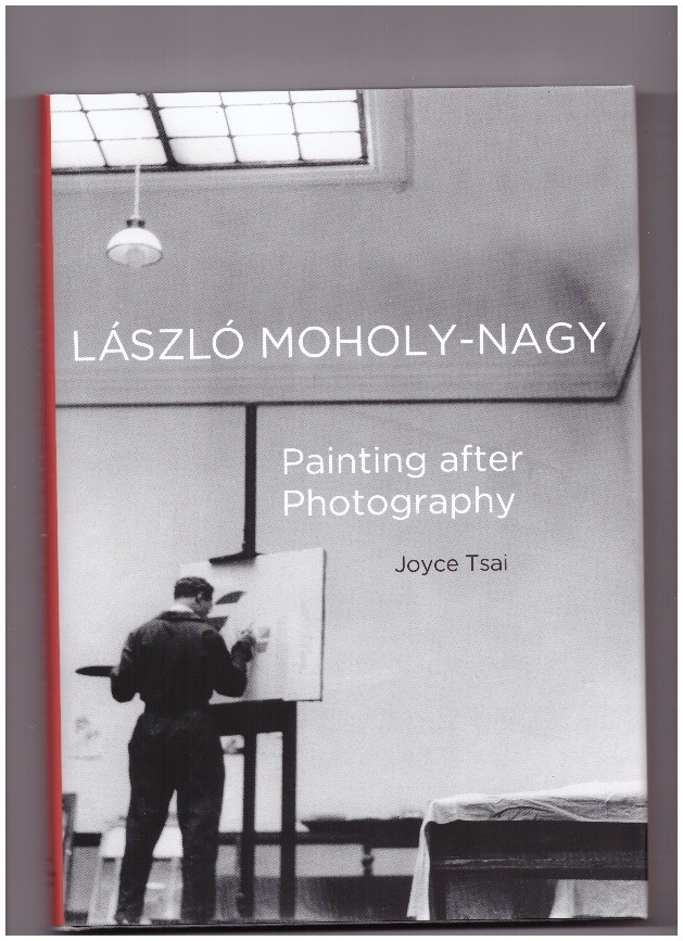 TSAI, Joyce - Lázlo Moholy-Nagy: Painting after Photography